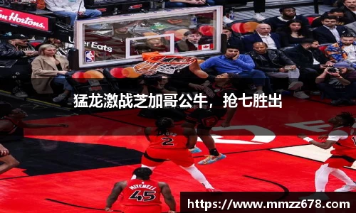 猛龙激战芝加哥公牛，抢七胜出