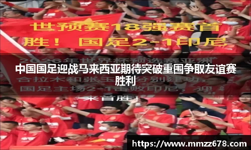 中国国足迎战马来西亚期待突破重围争取友谊赛胜利